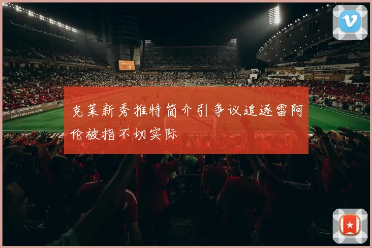 克莱新秀推特简介引争议追逐雷阿伦被指不切实际