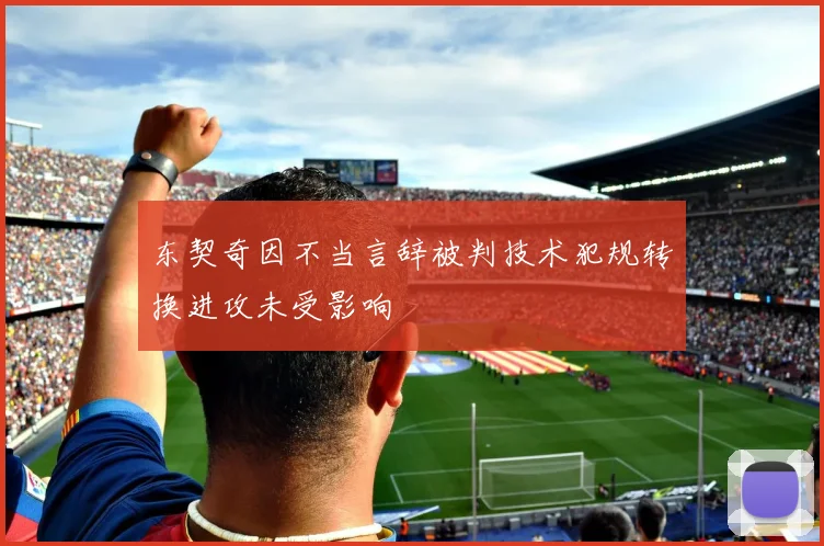 东契奇因不当言辞被判技术犯规转换进攻未受影响