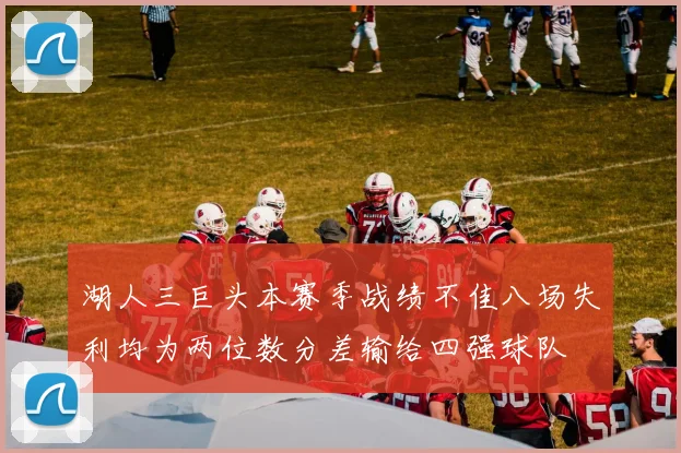 湖人三巨头本赛季战绩不佳八场失利均为两位数分差输给四强球队