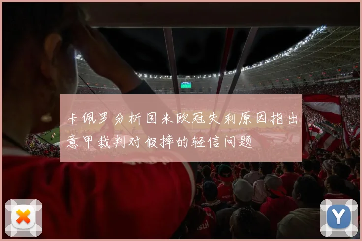 卡佩罗分析国米欧冠失利原因指出意甲裁判对假摔的轻信问题